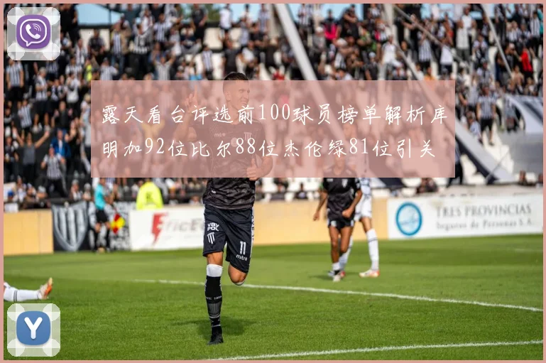 露天看台评选前100球员榜单解析库明加92位比尔88位杰伦绿81位引关注